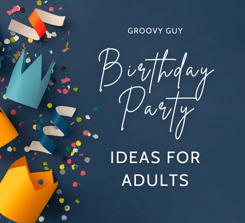 35 Fun and Exciting Adult Birthday Party Ideas for Men - Groovy Guy Gifts