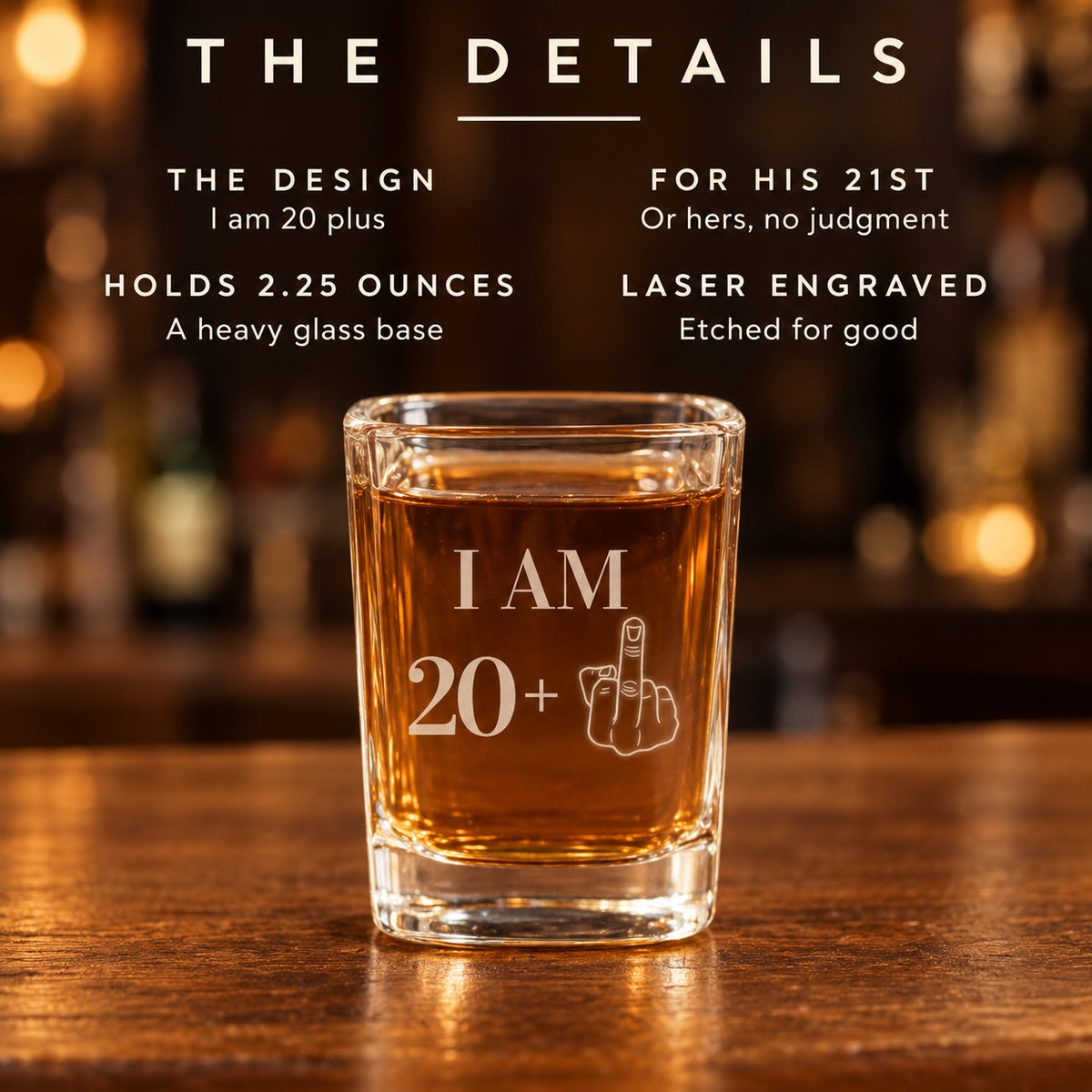 Details of the 21st birthday shot glass: the I am 20 plus design, made for a 21st, holds 2.25 ounces with a heavy glass base, laser engraved