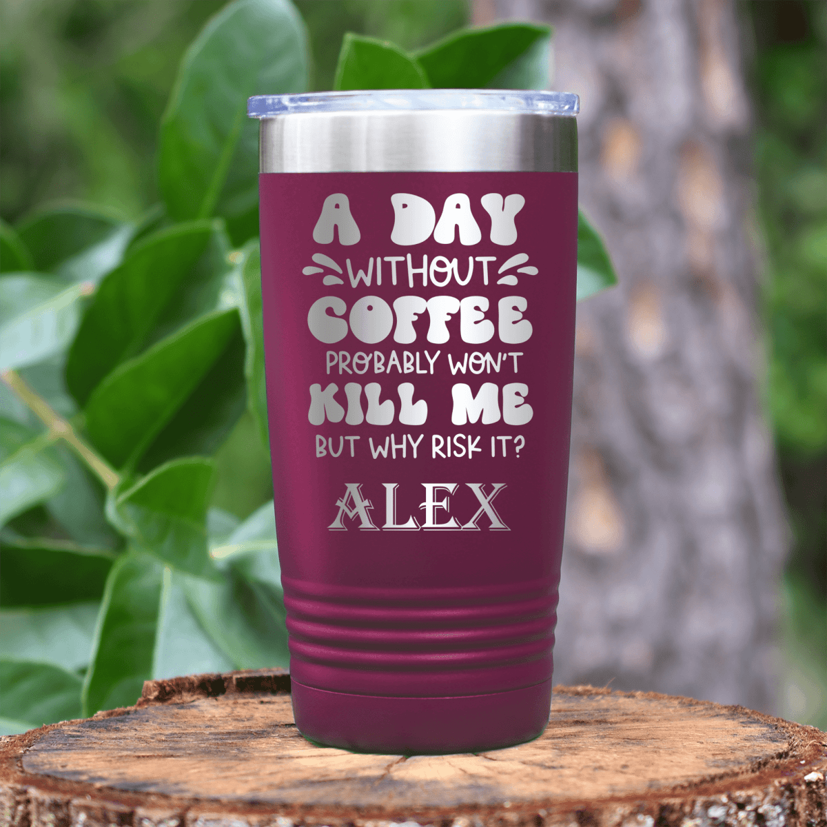 Maroon Funny Tumbler With Why Risk Losing Coffee Design