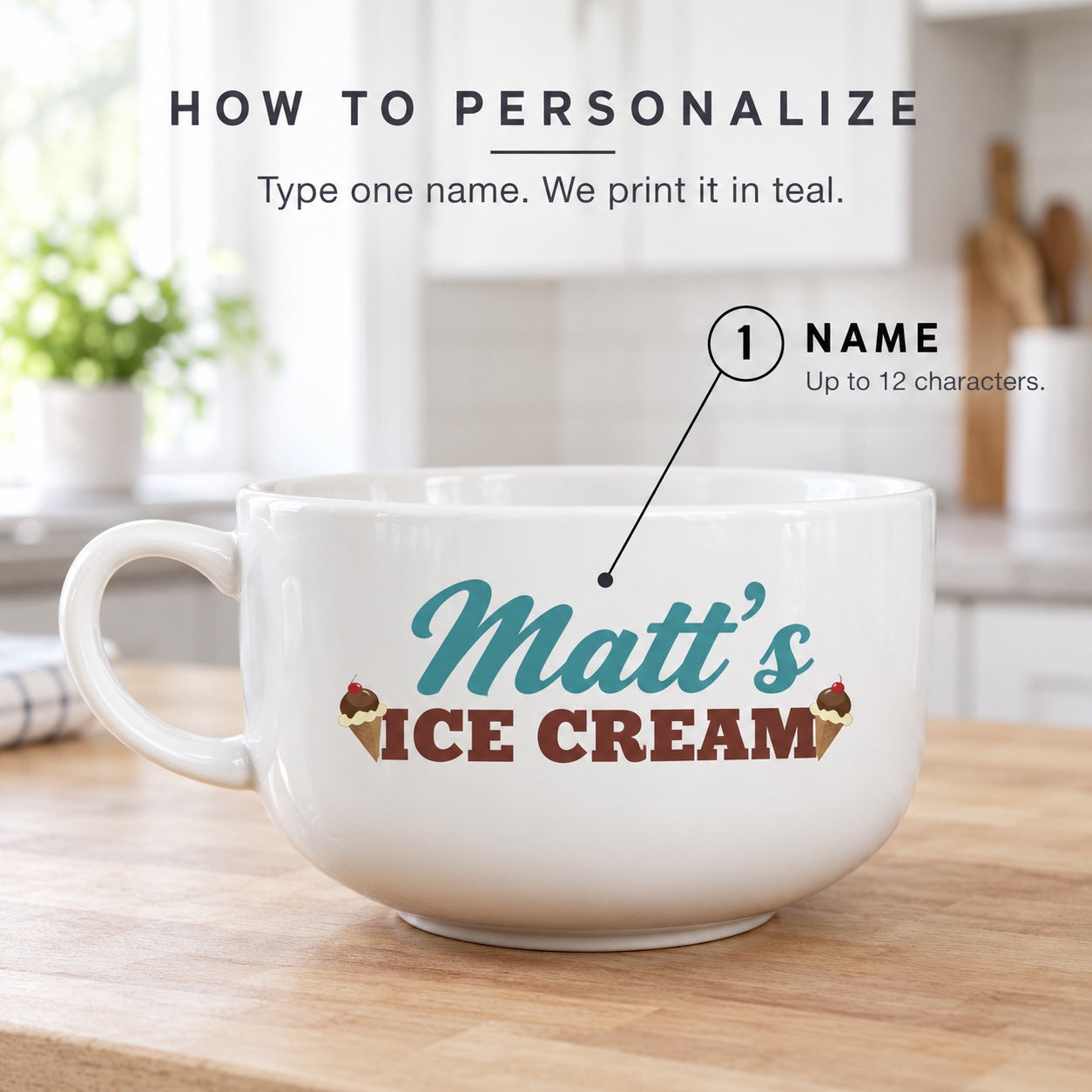 How to personalize the custom ice cream bowl: type one name up to 12 characters and it is printed in teal script above the words ICE CREAM