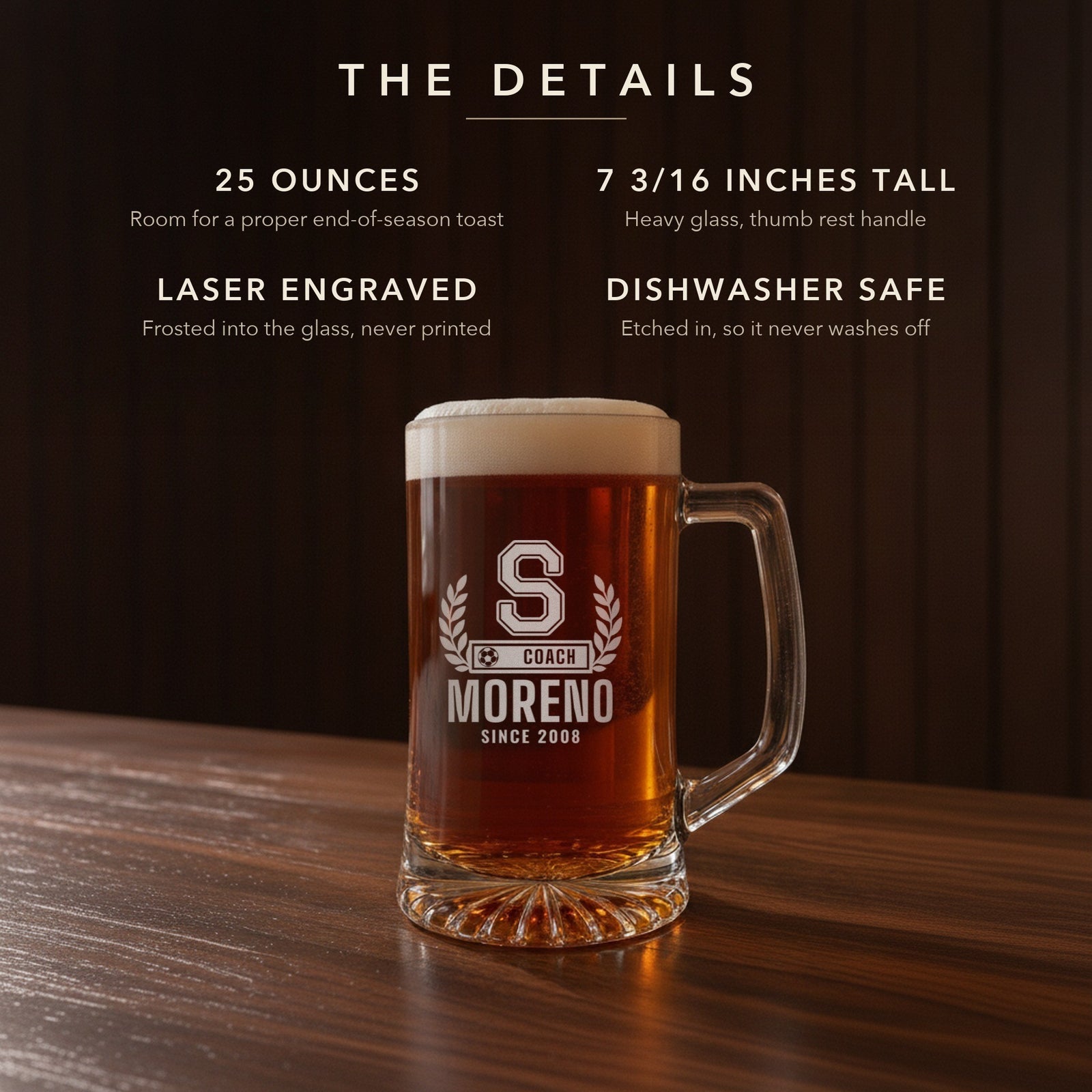 Details card for the soccer coach letterman beer stein: 25 ounces, 7 3/16 inches tall, laser engraved, dishwasher safe: S, Coach, Moreno, Since 2008