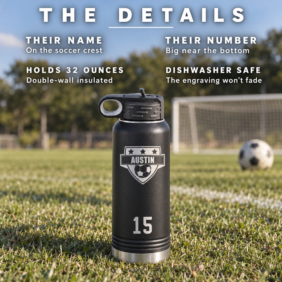 Details of the personalized soccer water bottle engraved AUSTIN and 15: name on the crest, number near the bottom, 32 ounces, dishwasher safe