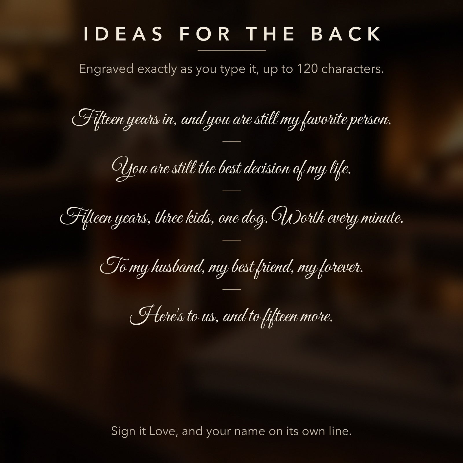 Message ideas for the back of the 15th anniversary decanter, like Fifteen years in, and you are still my favorite person, engraved exactly as typed