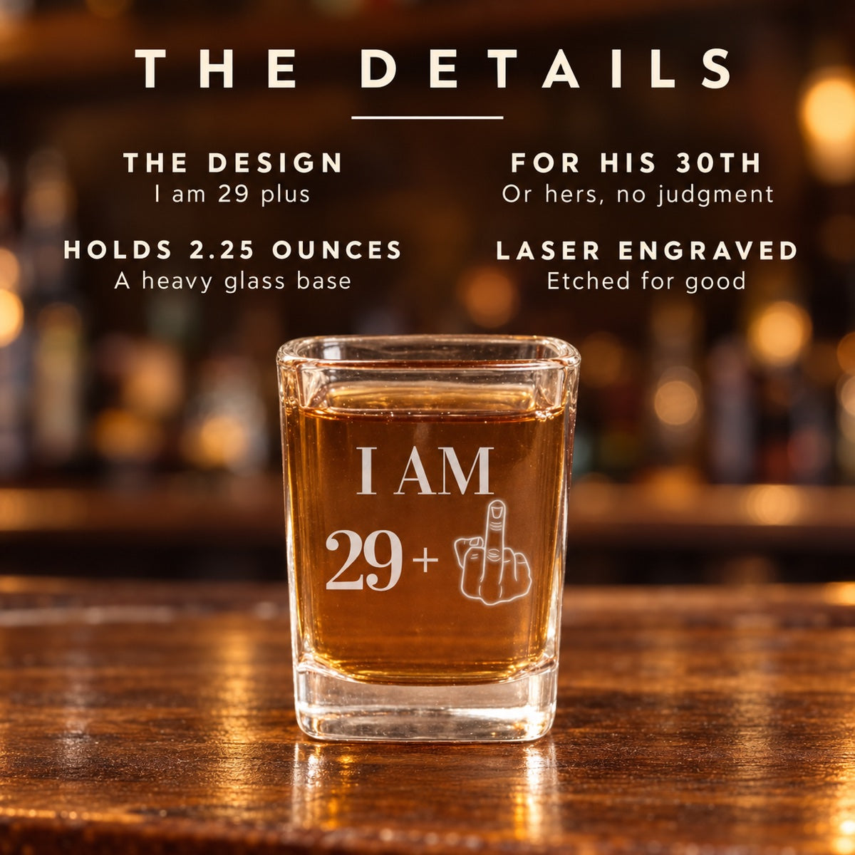 Details of the 30th birthday shot glass: the I am 29 plus design, made for his 30th, holds 2.25 ounces with a heavy glass base, laser engraved