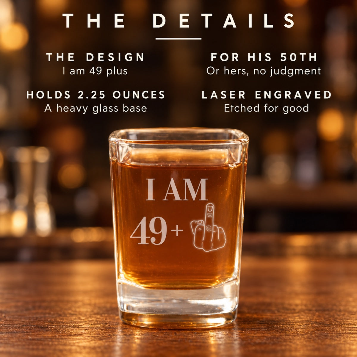 Details of the 50th birthday shot glass: the I am 49 plus design, made for his 50th, holds 2.25 ounces with a heavy glass base, laser engraved