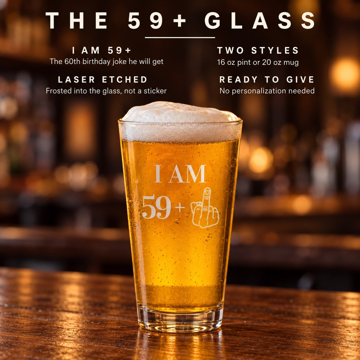 Details of the 60th birthday beer glass: the I AM 59+ joke, a 16 oz pint or 20 oz mug, laser etched into the glass and ready to give