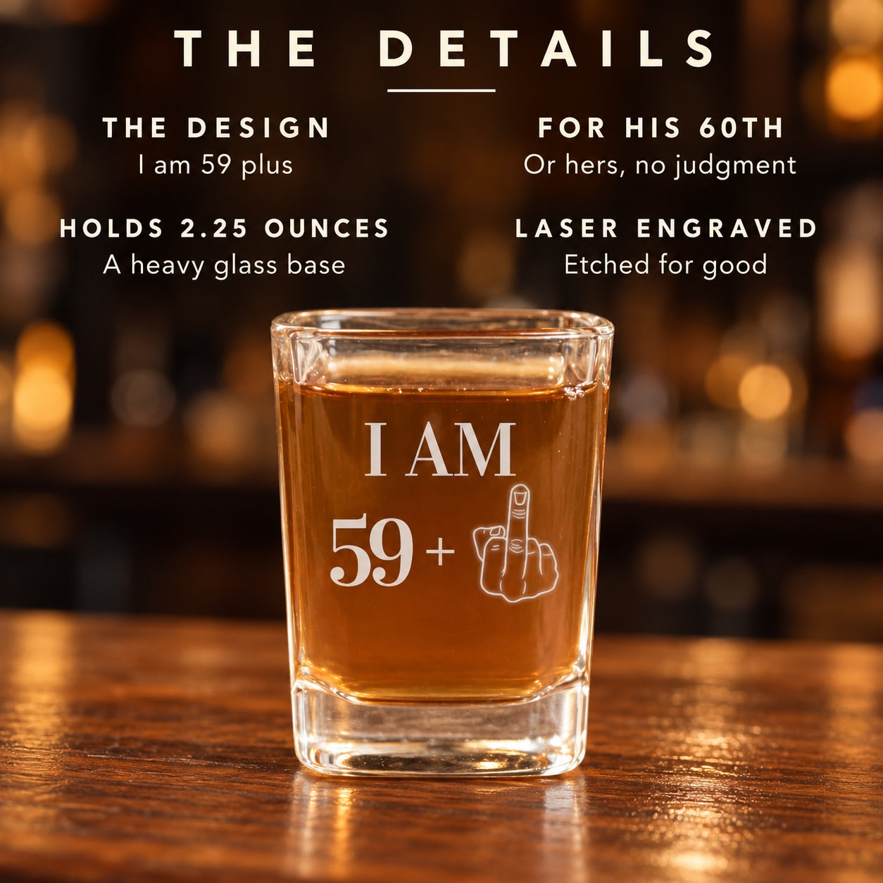 Details of the 60th birthday shot glass: the I am 59 plus middle finger design, made for a 60th birthday, holds 2.25 ounces with a heavy glass base.