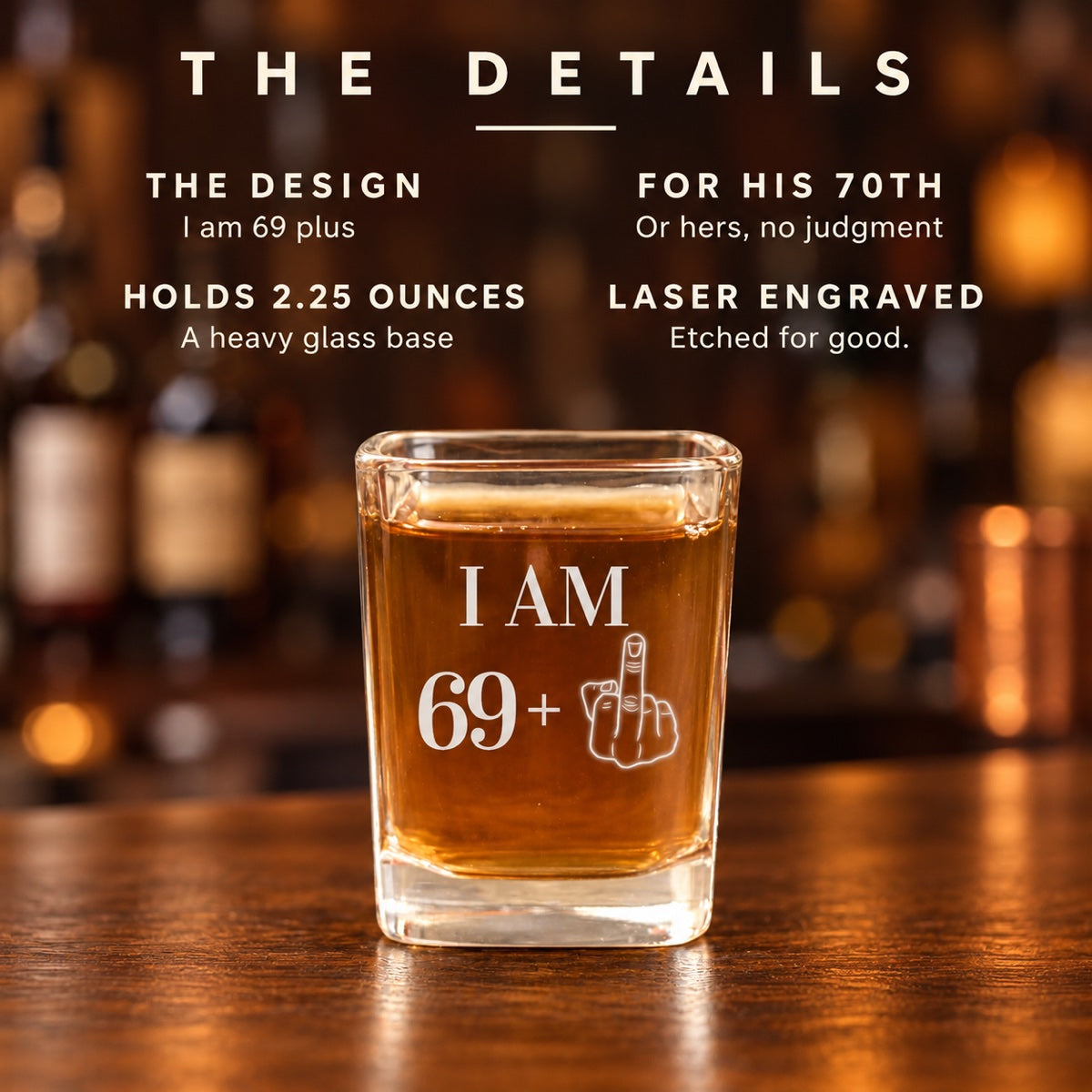 Details of the 70th birthday shot glass: the I am 69 plus design, made for his 70th, holds 2.25 ounces with a heavy glass base, laser engraved