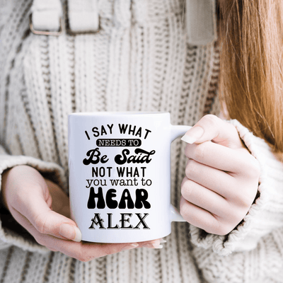 White Funny Coffee Mug With Say What Needs To Be Said Design