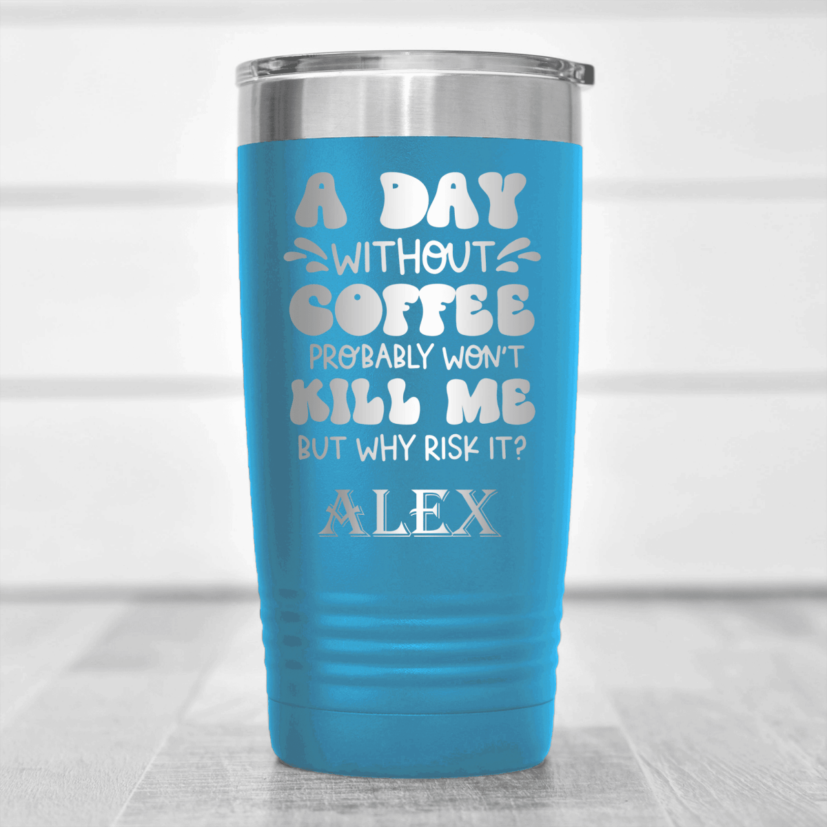 Light Blue Funny Tumbler With Why Risk Losing Coffee Design