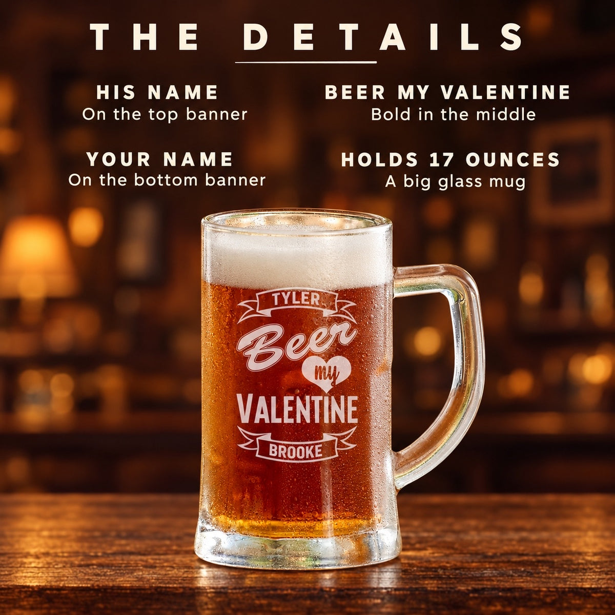 The details of the Beer My Valentine mug: his name on the top banner, Beer My Valentine in the middle, your name on the bottom, holds 17 ounces