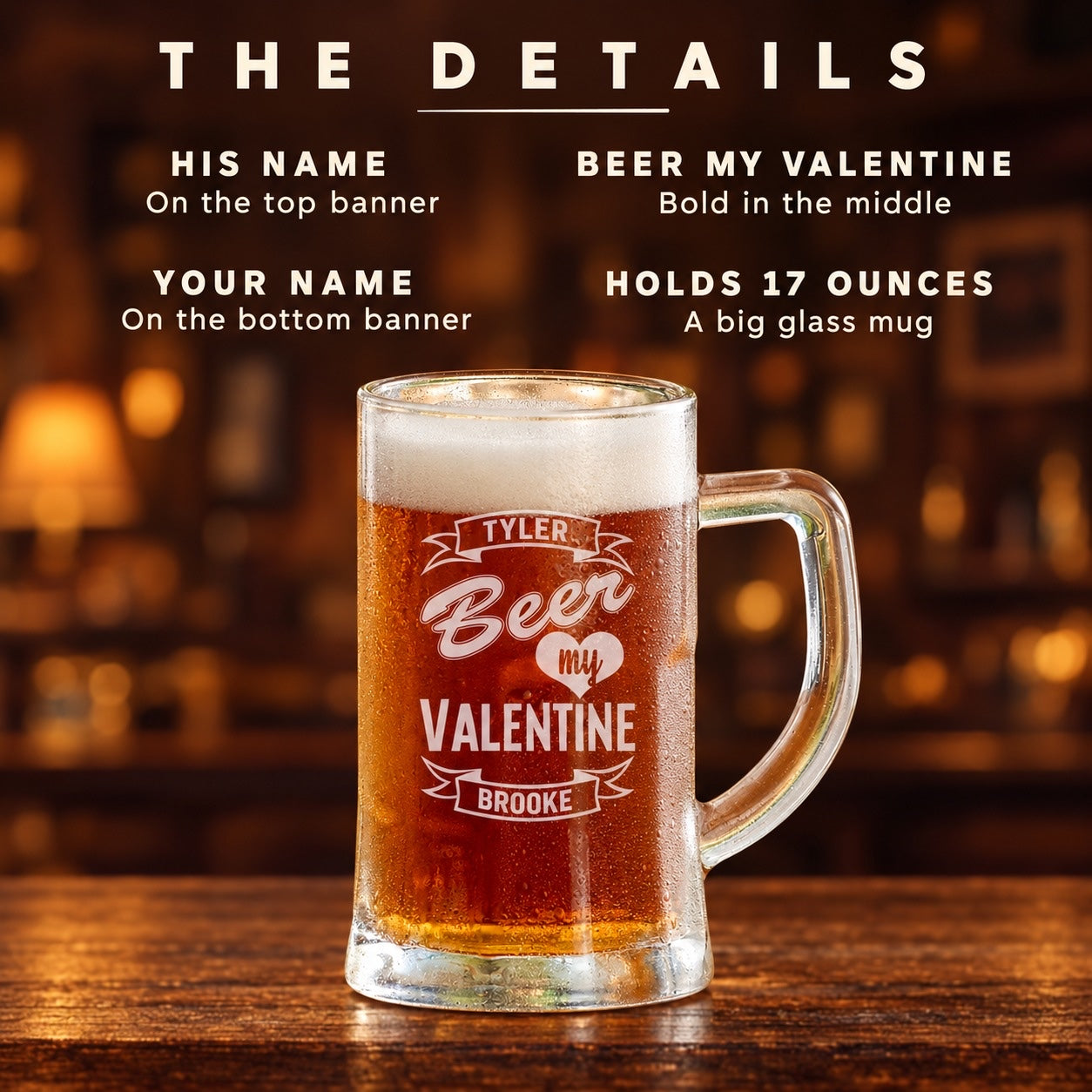 The details of the Beer My Valentine mug: his name on the top banner, Beer My Valentine in the middle, your name on the bottom, holds 17 ounces