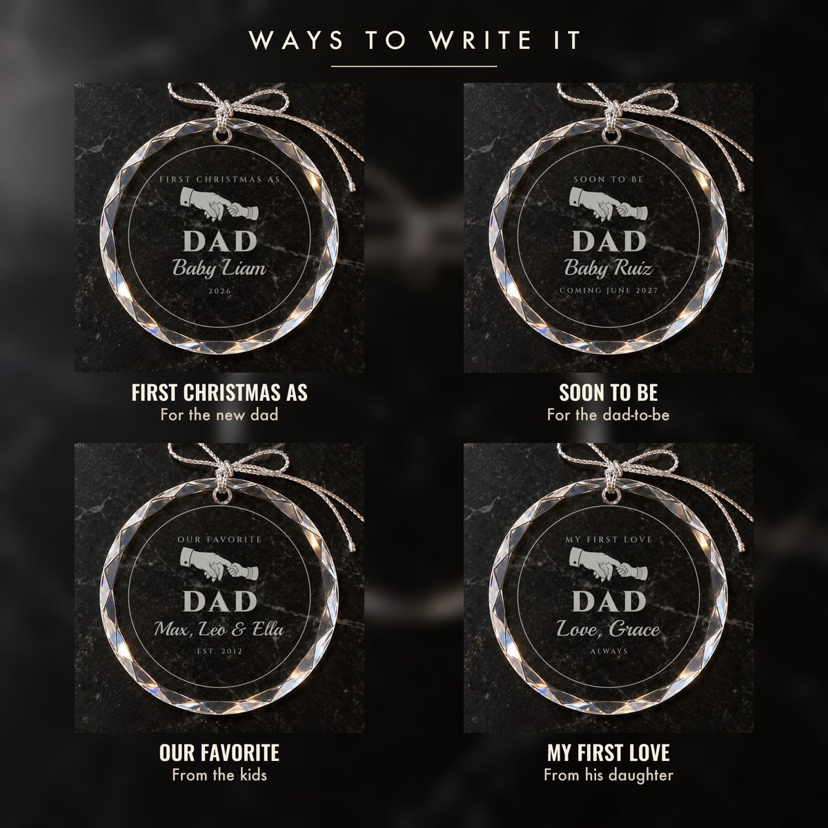 Four ways to write the dad ornament: FIRST CHRISTMAS AS for a new dad, SOON TO BE for a dad to be, OUR FAVORITE from the kids, MY FIRST LOVE
