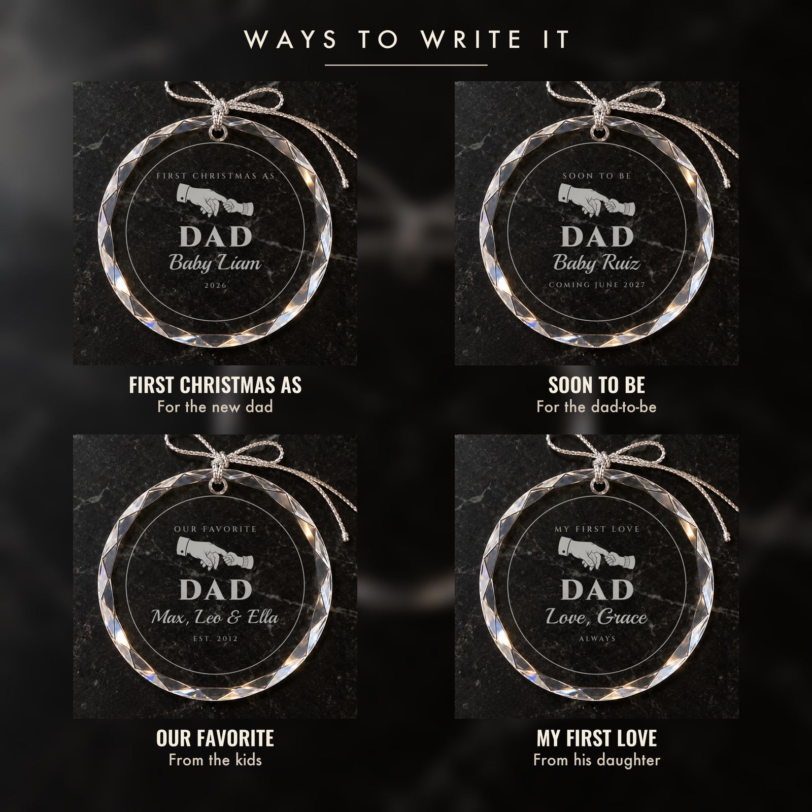 Four ways to write the dad ornament: FIRST CHRISTMAS AS for a new dad, SOON TO BE for a dad to be, OUR FAVORITE from the kids, MY FIRST LOVE