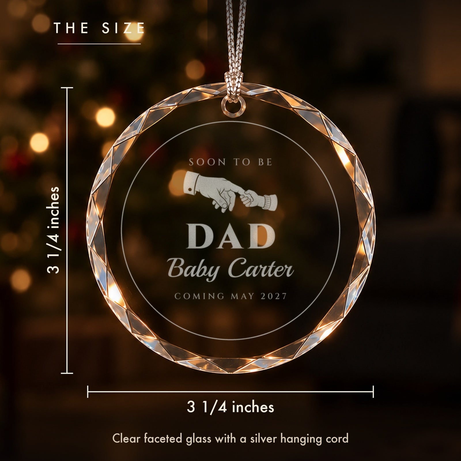 Size of the dad to be Christmas ornament: 3 1/4 inches tall and wide, clear faceted glass engraved SOON TO BE DAD, Baby Carter, COMING MAY 2027