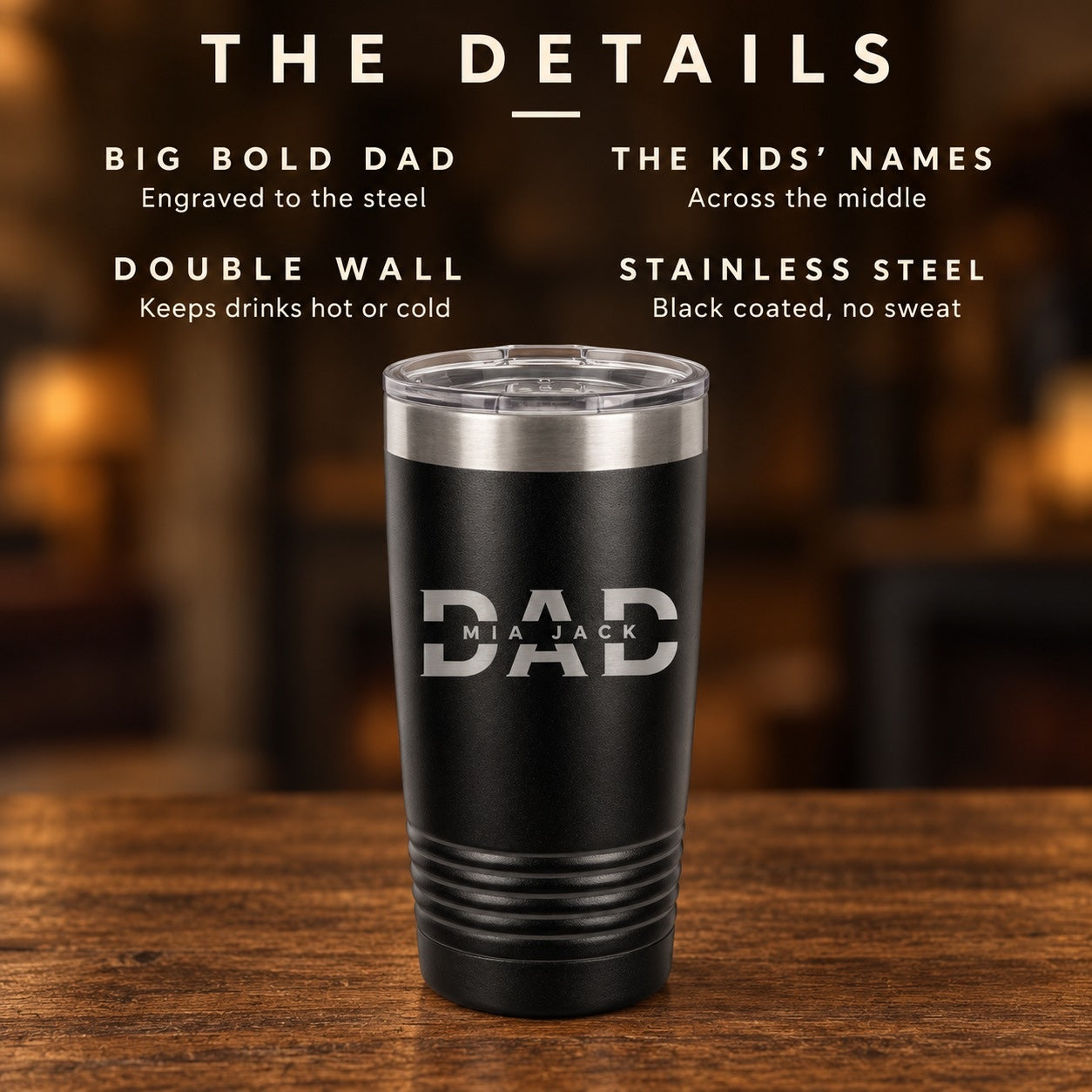 The details of the fathers day tumbler: a big bold DAD engraved to the steel, the kids' names across the middle, double wall, stainless steel