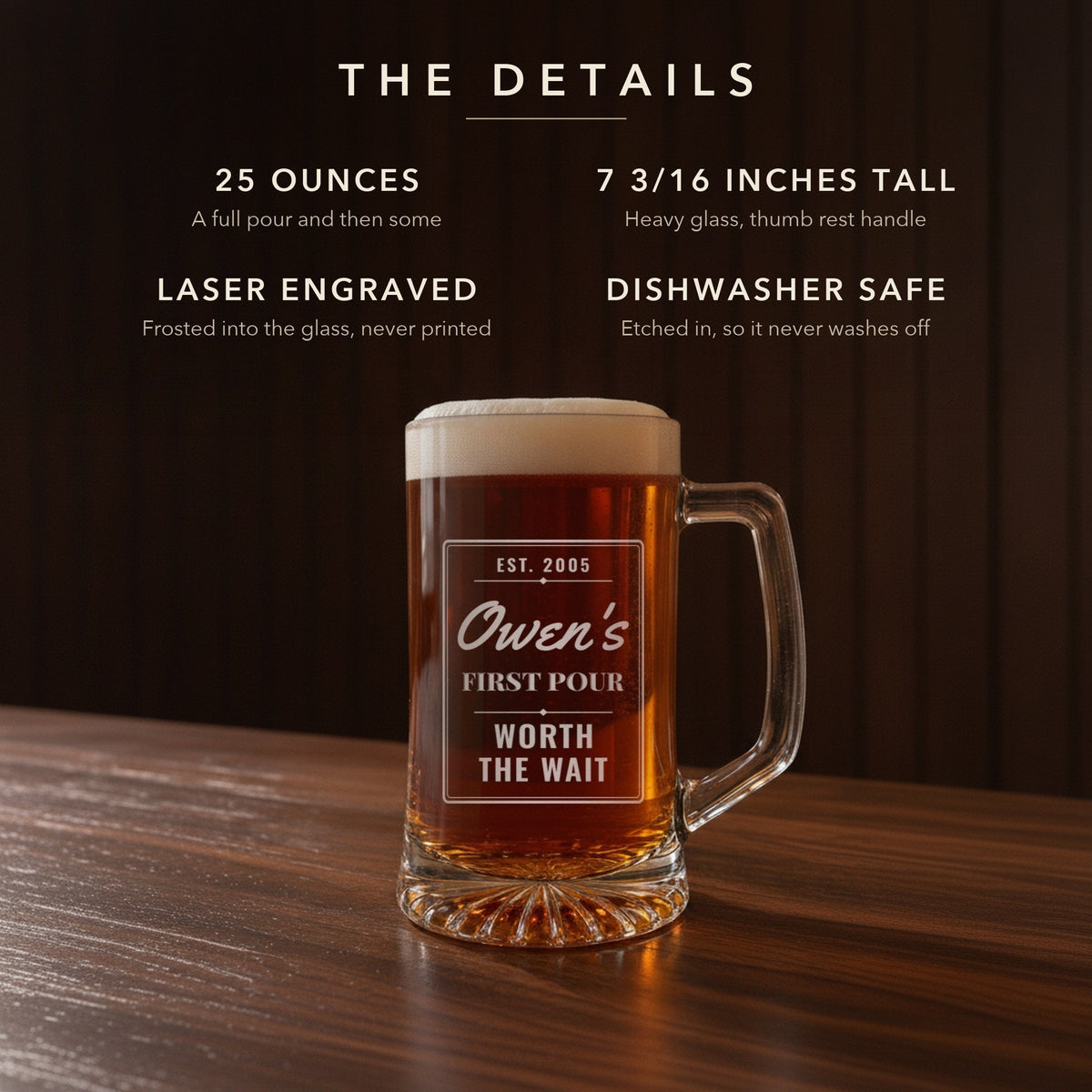 The details of the First Pour 21st birthday beer stein: 25 ounces, 7 3/16 inches tall, laser engraved and dishwasher safe, engraved for Owen