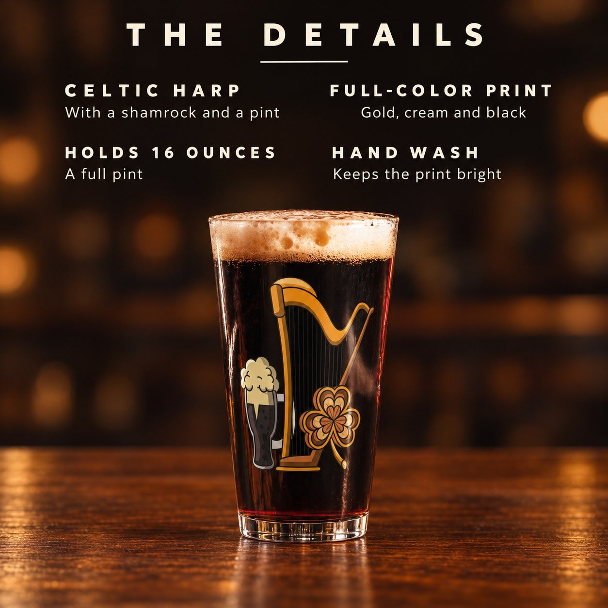 The details of the harp pint glass: a Celtic harp with a shamrock and a pint, a full-color gold print, holds 16 ounces, hand wash