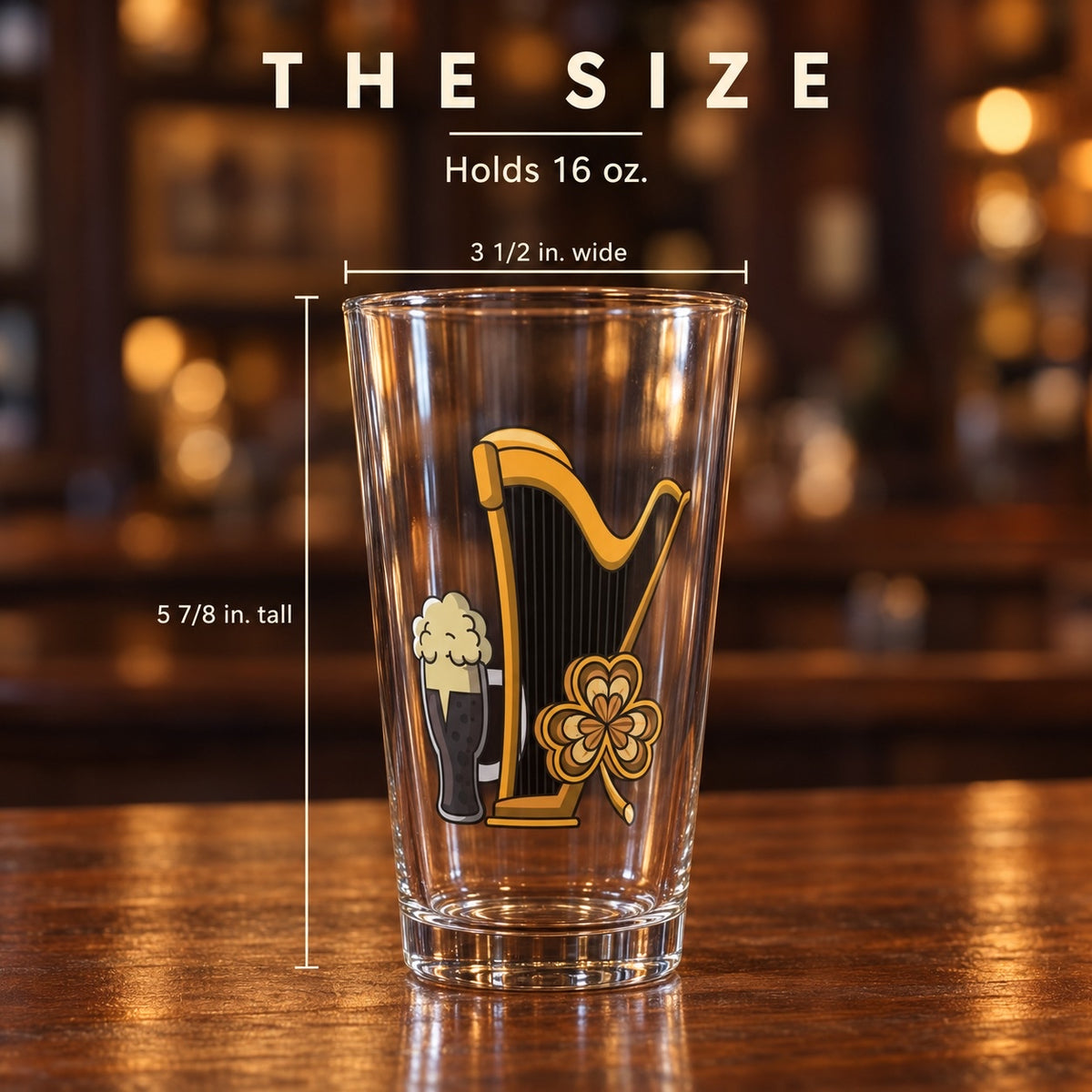 Size of the Irish harp pint glass: 5 7/8 inches tall and 3 1/2 inches wide, holds 16 oz, printed with a golden harp and shamrock