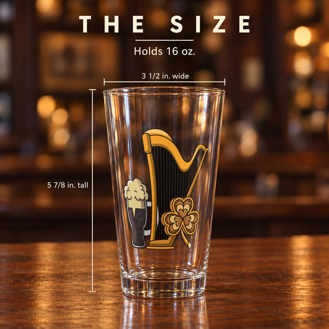 Size of the Irish harp pint glass: 5 7/8 inches tall and 3 1/2 inches wide, holds 16 oz, printed with a golden harp and shamrock
