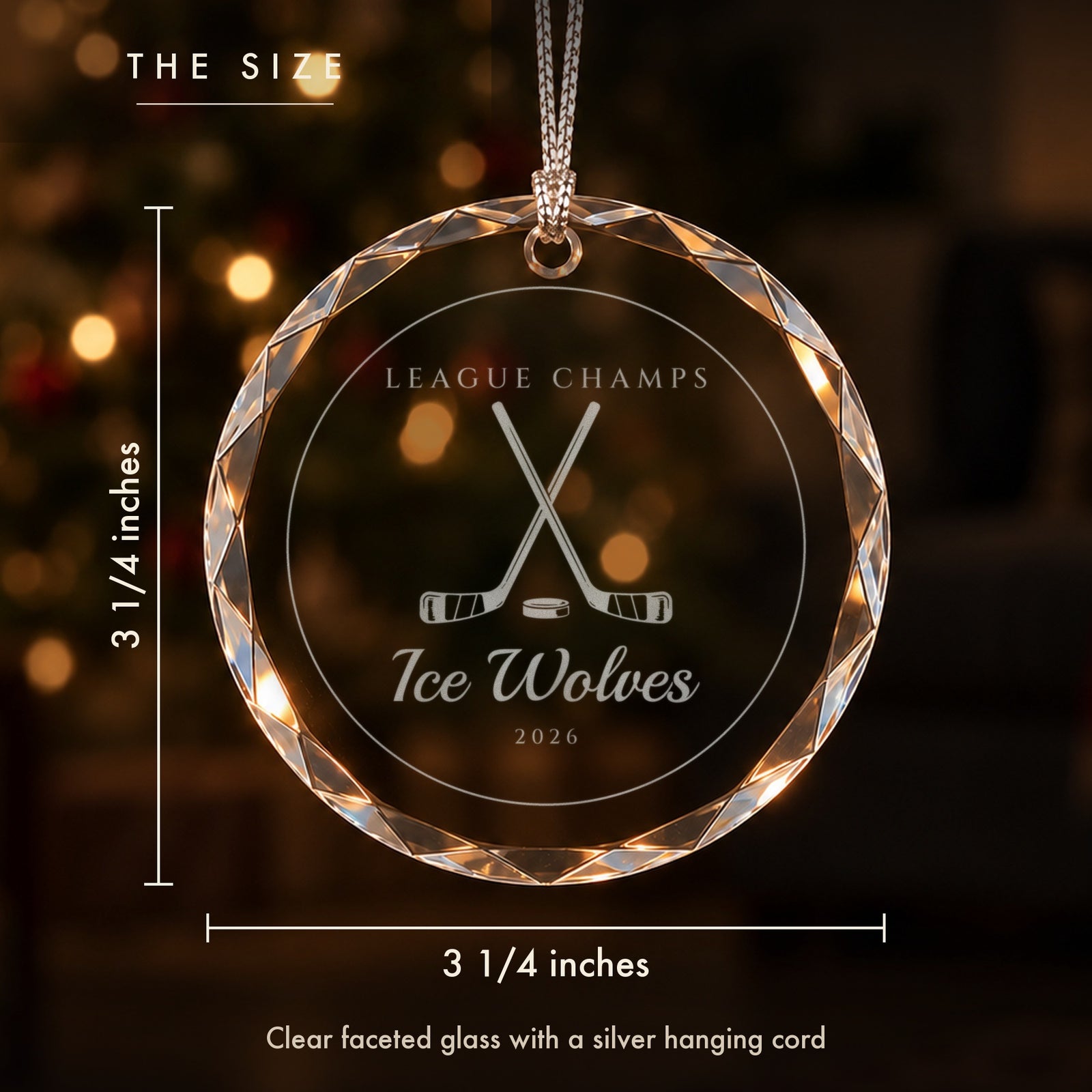 Size of the hockey Christmas ornament: 3 1/4 inches tall and wide, clear faceted glass engraved LEAGUE CHAMPS, Ice Wolves, 2026, on a silver hanging cord