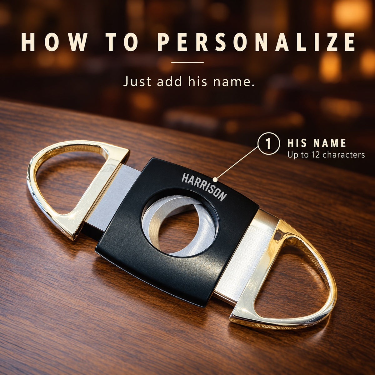 How to personalize the Golden Edge cigar cutter: just add his name, up to 12 characters, laser engraved along the black body above the cutting hole.