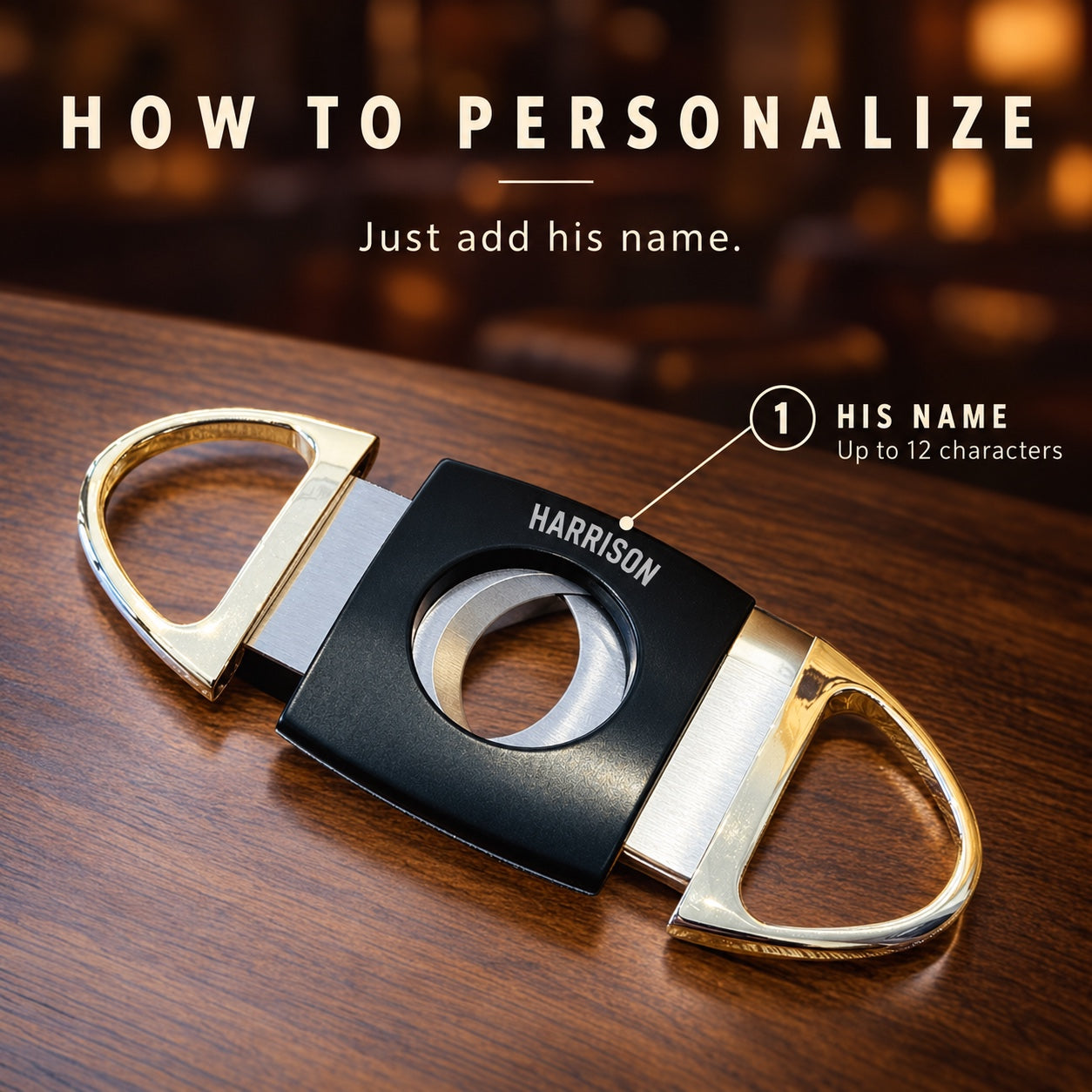 How to personalize the Golden Edge cigar cutter: just add his name, up to 12 characters, laser engraved along the black body above the cutting hole.