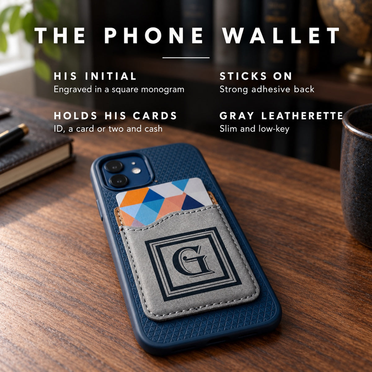 Details of the personalized phone wallet: his initial in a square monogram, strong adhesive back, holds his ID and cards, gray leatherette