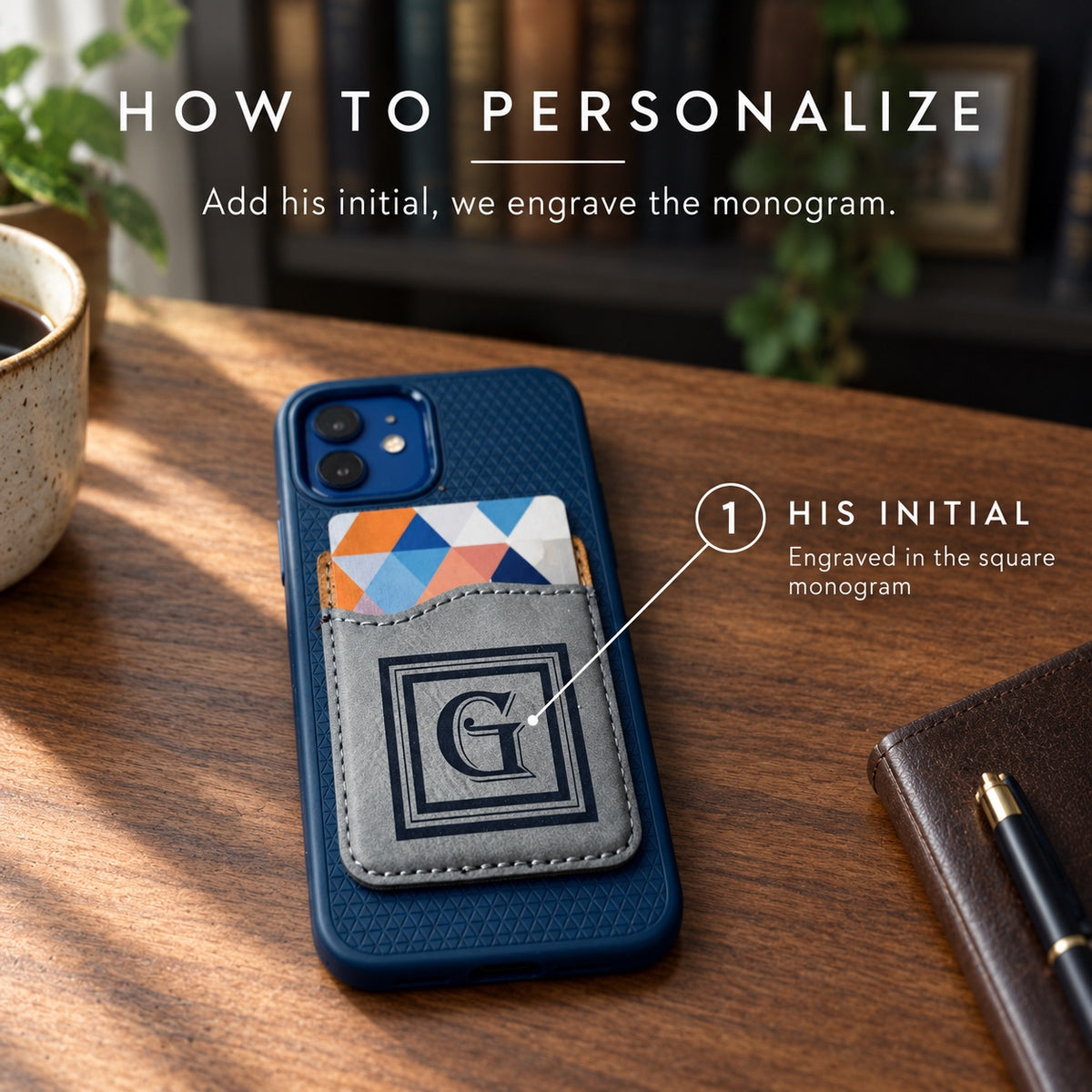 How to personalize the phone wallet: add his initial and we laser engrave it inside the square monogram on the gray leatherette