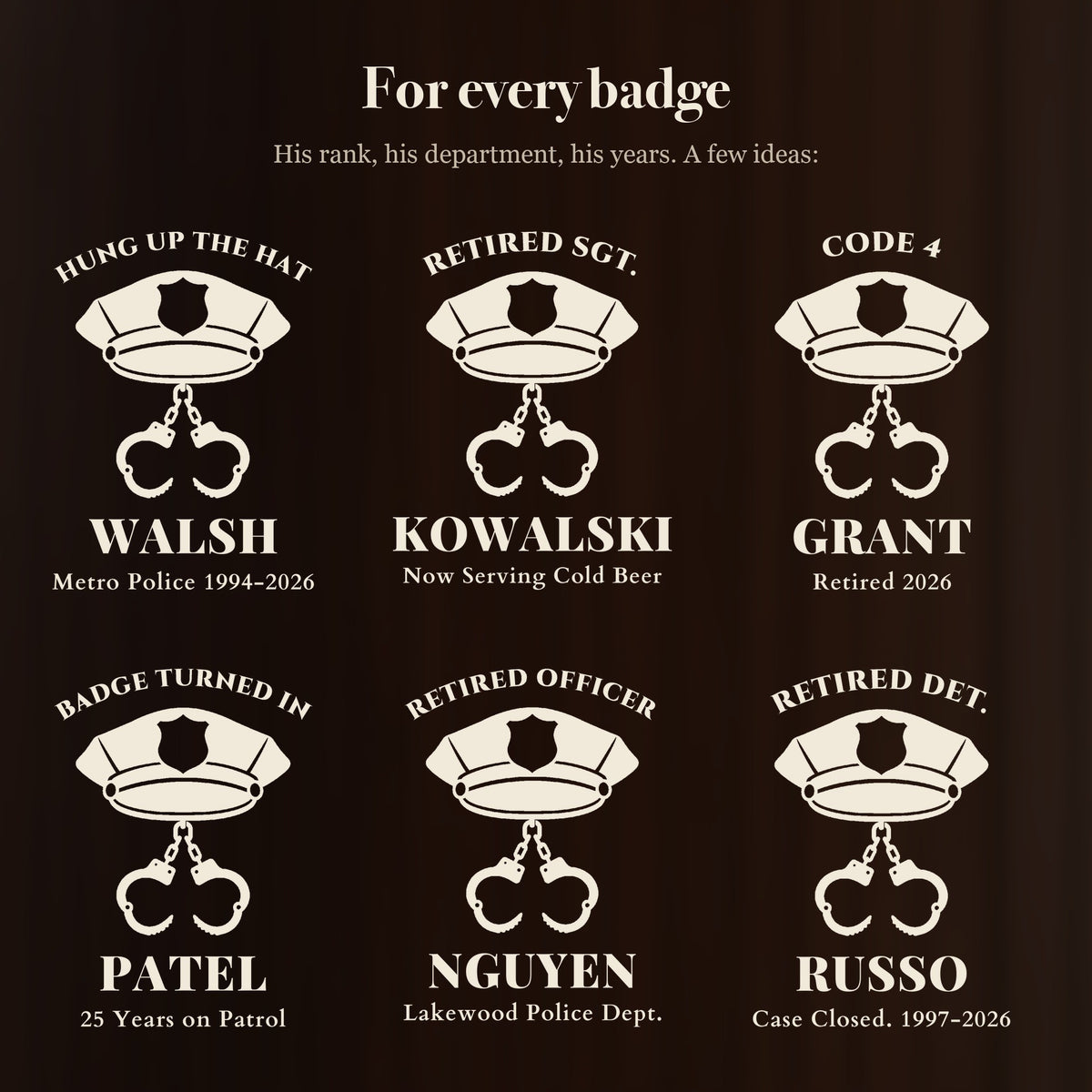 Six ways to engrave the police retirement beer mug: HUNG UP THE HAT, RETIRED SGT., CODE 4, BADGE TURNED IN, RETIRED OFFICER and RETIRED DET.