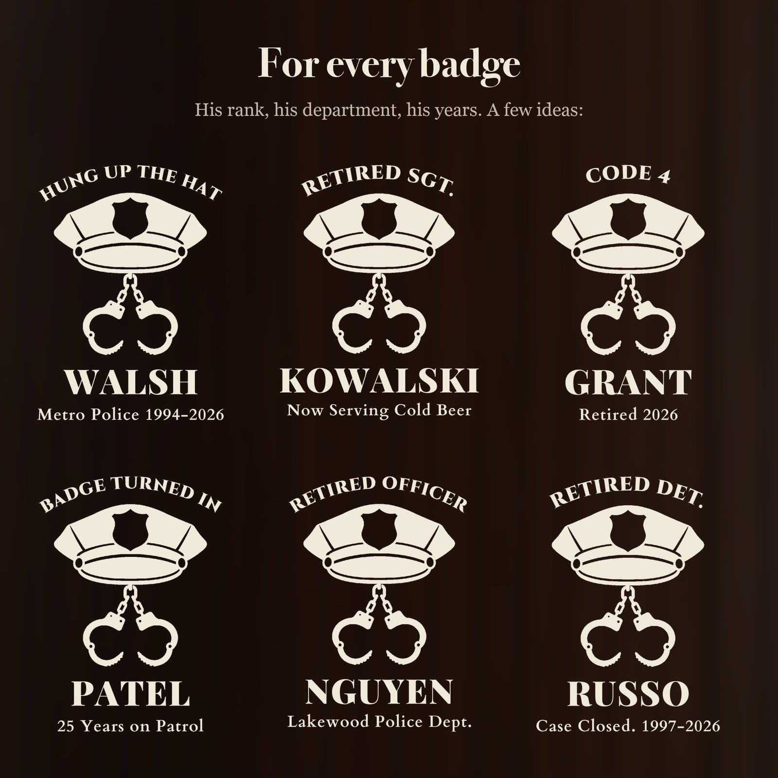Six ways to engrave the police retirement beer mug: HUNG UP THE HAT, RETIRED SGT., CODE 4, BADGE TURNED IN, RETIRED OFFICER and RETIRED DET.