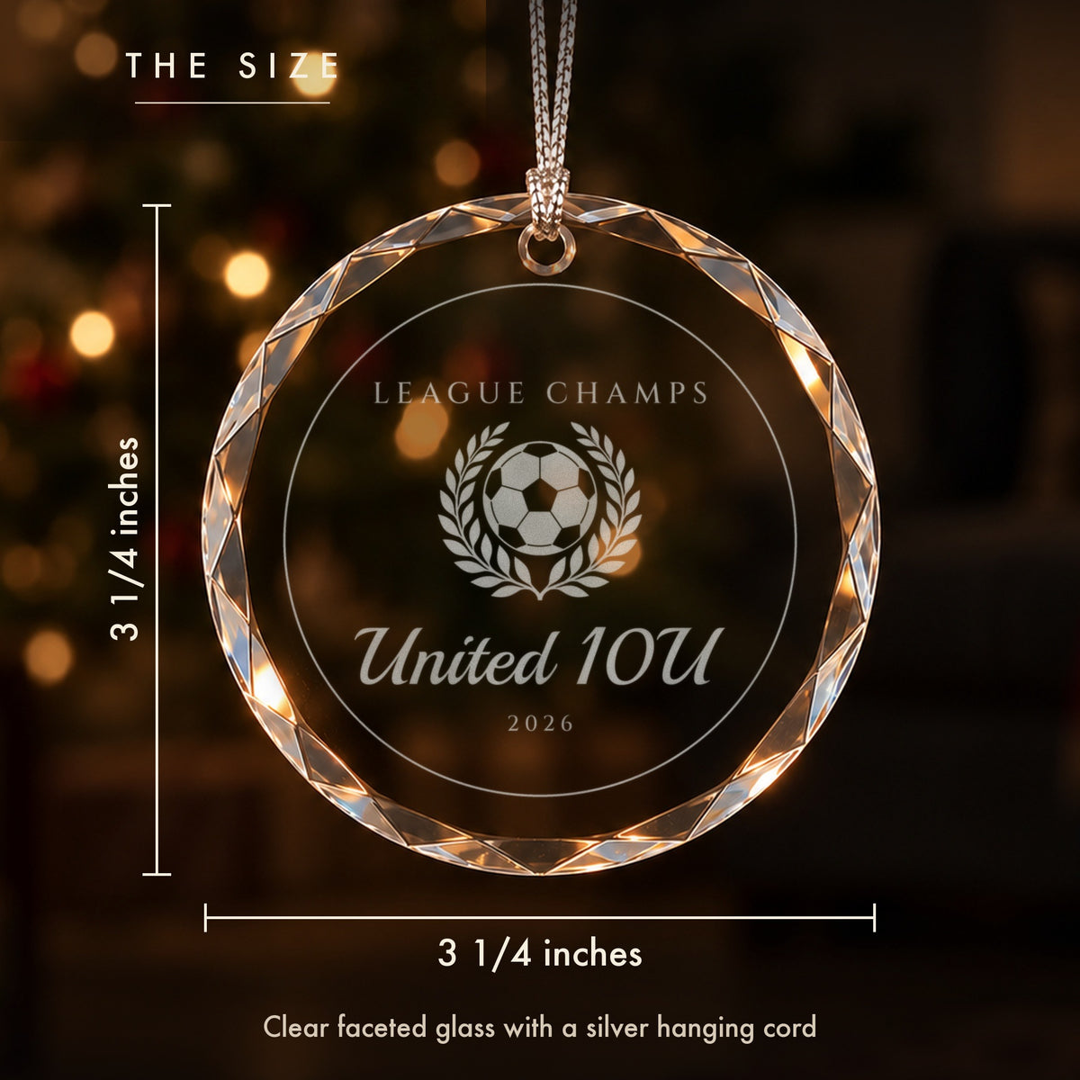 Size of the soccer Christmas ornament: 3 1/4 inches tall and wide, clear faceted glass engraved LEAGUE CHAMPS, United 10U, 2026 with a silver cord