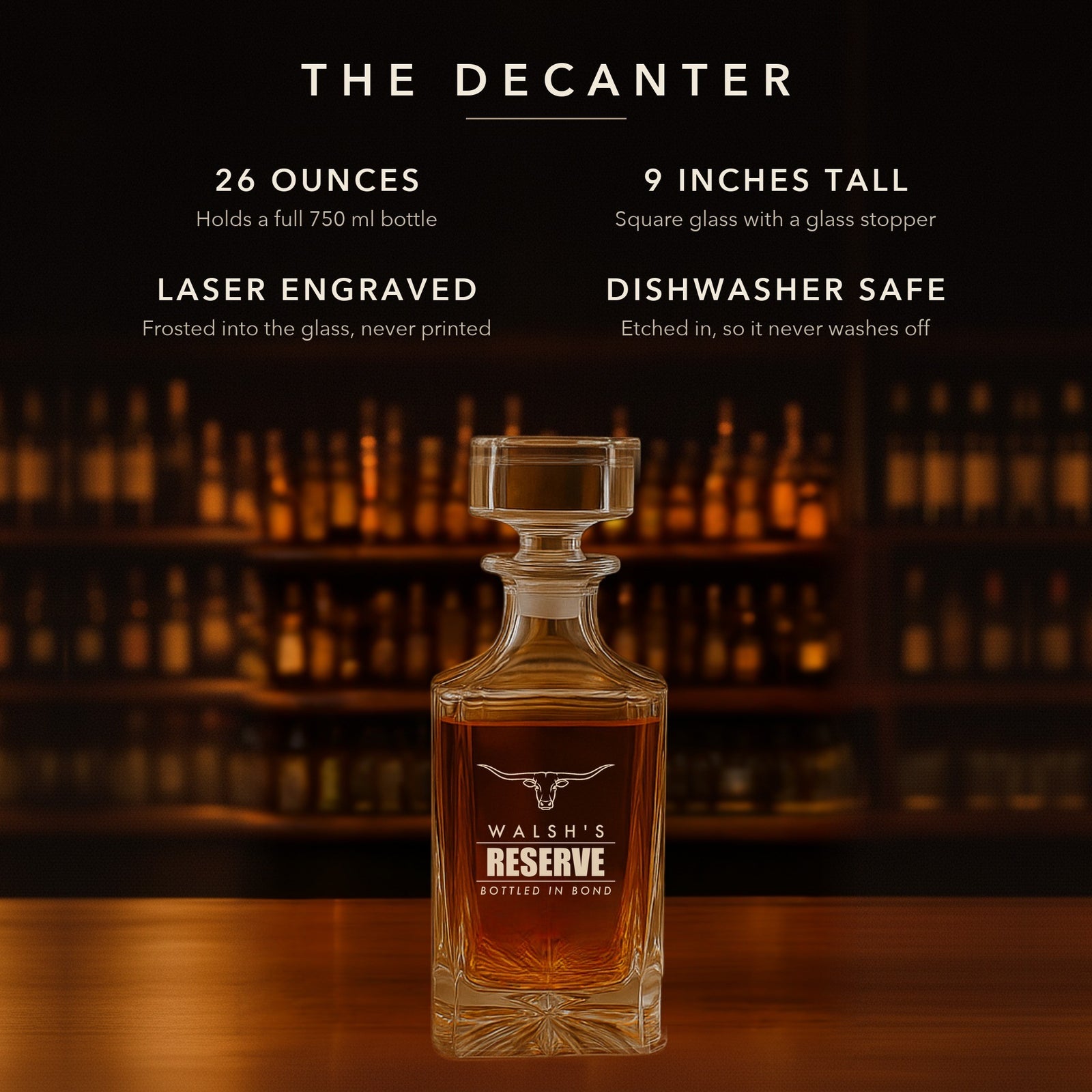 Details of the personalized whiskey decanter: 26 oz, 9 inches tall, laser engraved and dishwasher safe, shown engraved Walsh's Reserve, Bottled in Bond