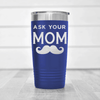 Blue fathers day tumbler Ask Your Mom