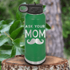 Green Fathers Day Water Bottle With Ask Your Mom Design