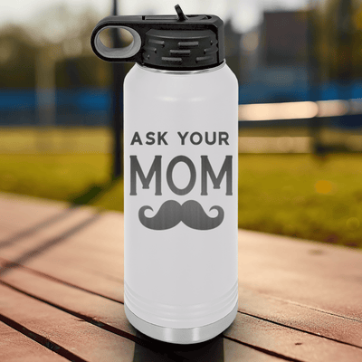 White Fathers Day Water Bottle With Ask Your Mom Design