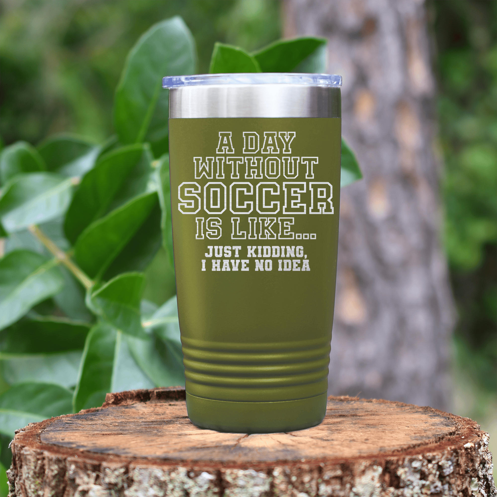 Military Green soccer tumbler Cant Imagine A Day Without Soccer