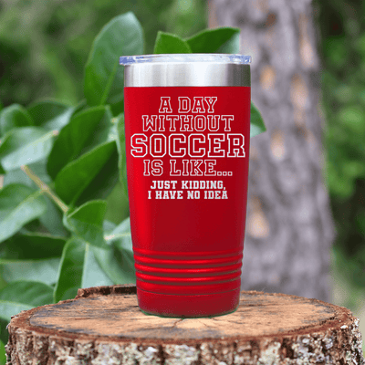 Red soccer tumbler Cant Imagine A Day Without Soccer