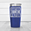 Blue funny tumbler Caution No Filter