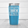 Light Blue funny tumbler Caution No Filter