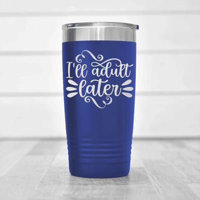 Blue funny tumbler Ill Adult Later