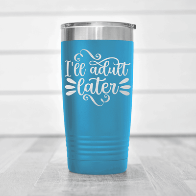 Light Blue funny tumbler Ill Adult Later