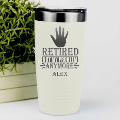 White Retirement Tumbler With Not My Problem Im Retired Design
