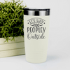 White funny tumbler Outside Is Too Peopley