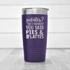 Purple funny tumbler Pies And Lattes