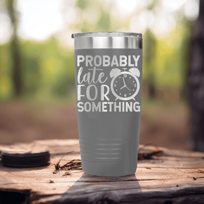Grey funny tumbler Probably Late For Something