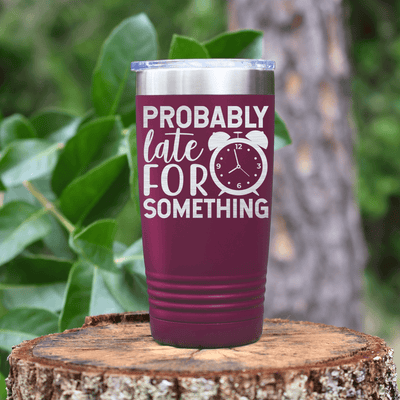 Maroon funny tumbler Probably Late For Something