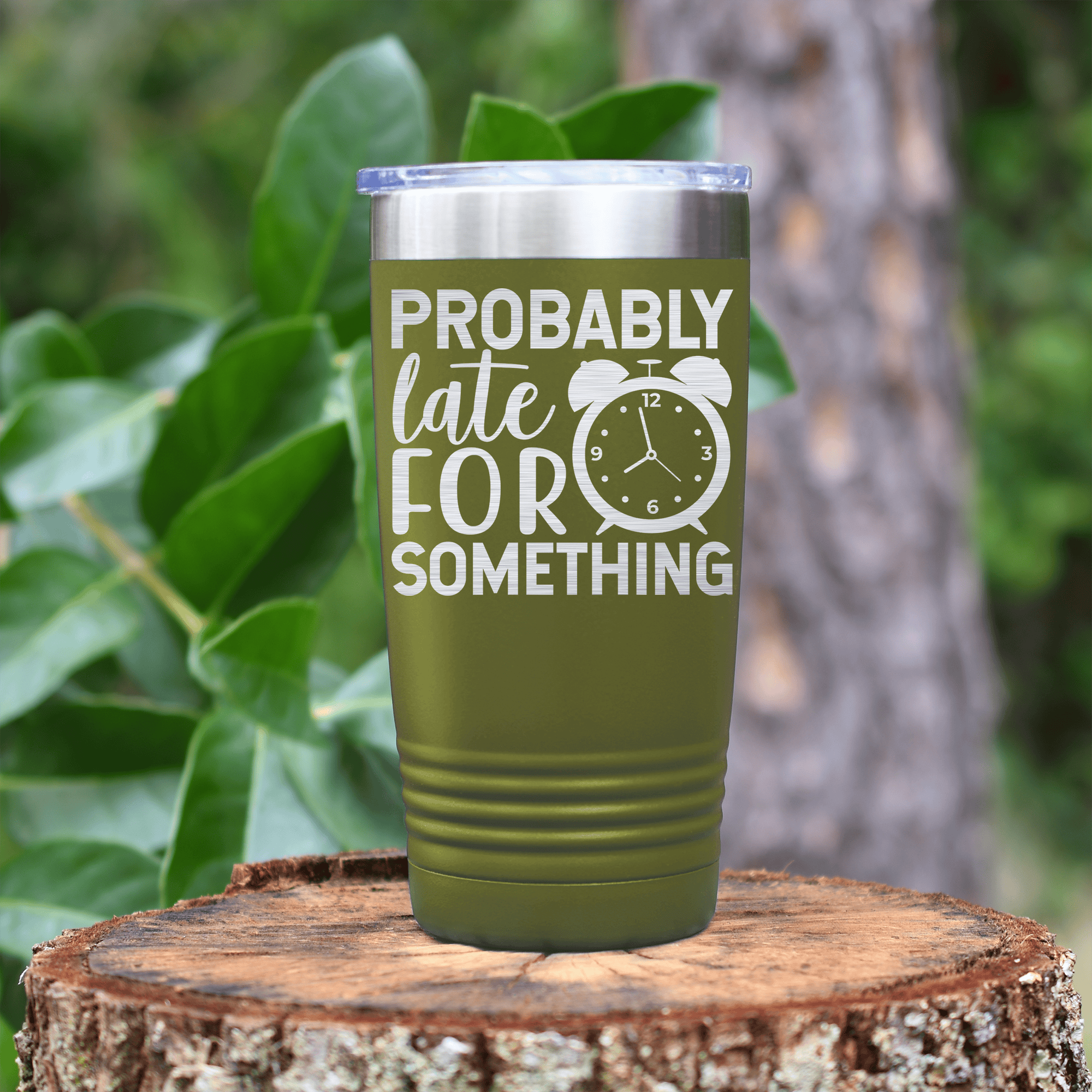 Military Green funny tumbler Probably Late For Something