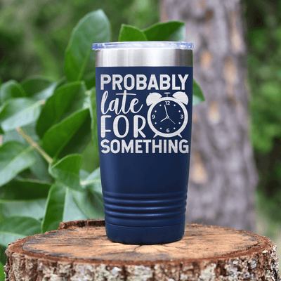 Navy funny tumbler Probably Late For Something