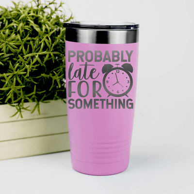 Pink funny tumbler Probably Late For Something